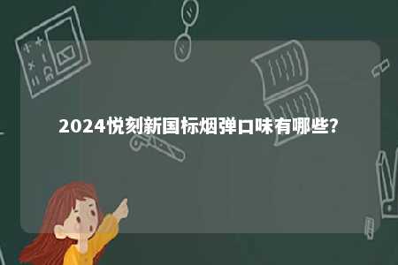 2024悦刻新国标烟弹口味有哪些？ 